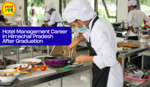 Hotel Management Career Opportunities in Himachal Pradesh After Graduation